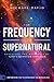 The Frequency of the Supernatural by Michael David