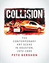 Collision: The Contemporary Art Scene in Houston, 1972–1985 (Volume 19) (Sara and John Lindsey Series in the Arts and Humanities)