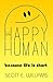 The Happy Human: Because Li...