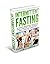 Intermittent Fasting: Ultimate Beginner's Guide to Simple Weight Loss, Fat Burn and A Healthy Body