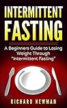 Intermittent Fasting: A Beginners Guide to Losing Weight Through Intermittent Fasting