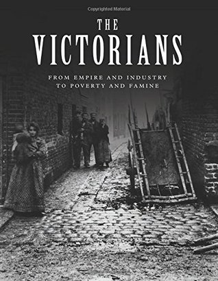 The Victorians: From Empire and Industry to Poverty and Famine (Hardcover)