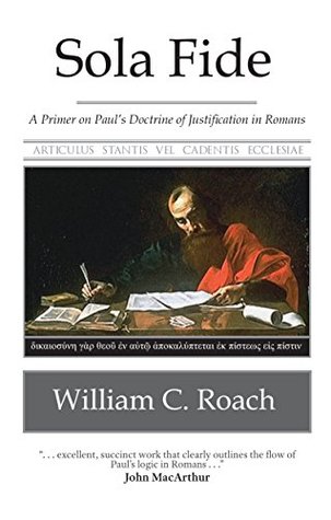 Sola Fide: A Primer on Paul’s Doctrine of Justification in Romans (Kindle Edition)