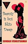 Beauty is but Skin Deep by Sundari Venkatraman Beauty is but Skin Deep by Sundari Venkatraman
