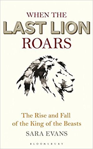 When the Last Lion Roars: The Rise and Fall of the King of the Beasts (Hardcover)