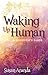 Waking Up Human: A Survivor...
