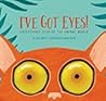 I've Got Eyes! : Exceptional Eyes of the Animal World I've Got Eyes! : Exceptional Eyes of the Animal World