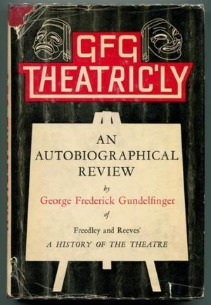 GFG Theatric'ly: An Autobiographical Review of Freedley and Reeves' A History of the Theatre