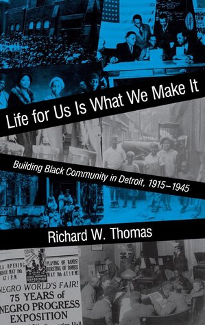 Life for Us Is What We Make It: Building Black Community in Detroit, 1915-1945 (Hardcover)