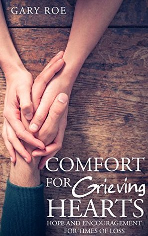 Comfort for Grieving Hearts: Hope and Encouragement for Times of Loss (Comfort for Grieving Hearts: The Series)