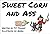 Sweet Corn and Ass