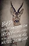 Bad Environmentalism: Irony and Irreverence in the Ecological Age