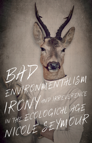 Bad Environmentalism: Irony and Irreverence in the Ecological Age (Paperback)