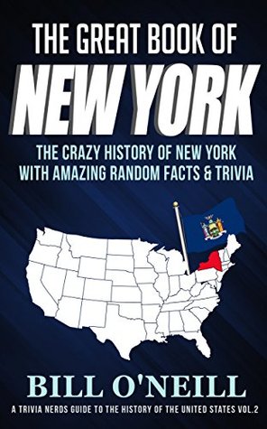 The Great Book of New York: The Crazy History of New York with Amazing Random Facts & Trivia (A Trivia Nerds Guide to the History of the United States 2)