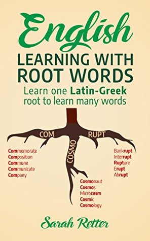 ENGLISH: LEARNING WITH ROOT WORDS: . Learn one Latin-Greek root to learn many words. Boost your English vocabulary with Latin and Greek Roots! (Kindle Edition)