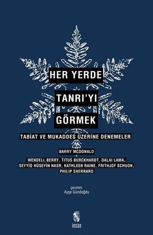 Her Yerde Tanrı'yı Görmek: Tabiat ve Mukaddes Üzerine Denemeler