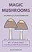 Magic Mushrooms – Zauberpilze selbst anbauen: Mit 1 Stunde Arbeit 1 KG Psilocybin Pilze züchten (Magic Mushrooms Buch, Psychoaktive Pilze, Pilze selbst ... selbst züchten, Psychosen) (German Edition)