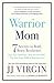 Warrior Mom: 7 Secrets to Bold, Brave Resilience
