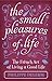 The Small Pleasures Of Life