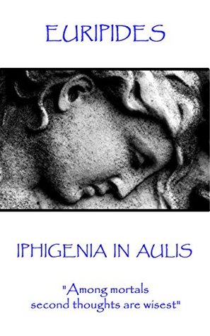 Iphigenia in Aulis: "Love makes the time pass. Time makes love pass"