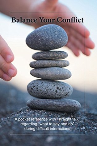 Balance Your Conflict: A Pocket Reference with "Straight Talk" Regarding "What to Say and Do" During Difficult Interactions (Kindle Edition)