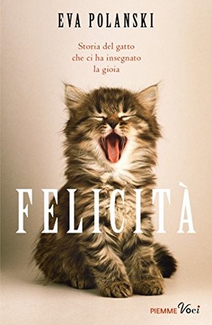 Felicità: Storia del gatto che ci ha insegnato la gioia (Italian Edition)