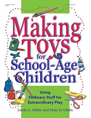 Making Toys for School Age Children: Using Ordinary Stuff for Extraordinary Play (Kindle Edition)
