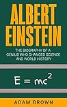 Albert Einstein: The Biography of a Genius Who Changed Science and World History