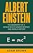Albert Einstein: The Biography of a Genius Who Changed Science and World History
