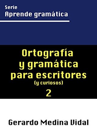 Ortografía y gramática para escritores y para curiosos (Aprende gramática nº 2)