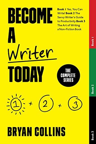 Become a Writer Today: The Complete Series: Book 1: Yes, You Can Write! | Book 2: The Savvy Writer's Guide to Productivity | Book 3: The Art of Writing a Non-Fiction Book (Kindle Edition)