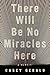 There Will Be No Miracles Here: A Memoir