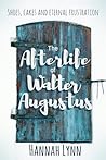 The Afterlife of Walter Augustus by Hannah M. Lynn