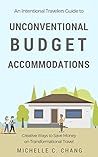 Book cover for An Intentional Travelers Guide to Unconventional Budget Accommodations: Creative Ways to Save Money on Transformational Travel
