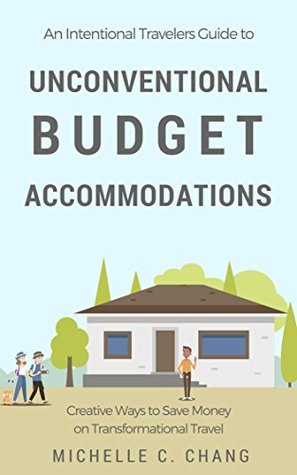 An Intentional Travelers Guide to Unconventional Budget Accommodations: Creative Ways to Save Money on Transformational Travel (Kindle Edition)
