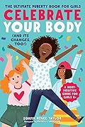 Celebrate Your Body (and Its Changes, Too!): The Ultimate Puberty Book for Girls