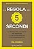 La regola dei 5 secondi: Il metodo fallo e basta per prendere le decisioni migliori e non rimandare più