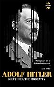 ADOLF HITLER: Der Fuhrer. The Entire Life Story. Biography, Facts & Quotes
