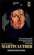 MARTIN LUTHER: THINKER REBEL MONK: The Entire Life Story. Biography, Facts & Quotes