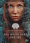 Elian und Lira – Das wilde Herz der See by Alexandra Christo