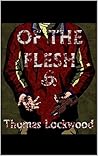 Of The Flesh: An endtimes zombie story Of The Flesh: An endtimes zombie story