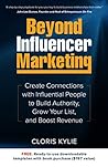 Beyond Influencer Marketing: Create Connections with Influential People to Build Authority, Grow Your List, and Boost Revenue Beyond Influencer Marketing: Create Connections with Influential People to Build Authority, Grow Your List, and Boost Revenue