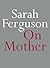 On Mother by Sarah   Ferguson