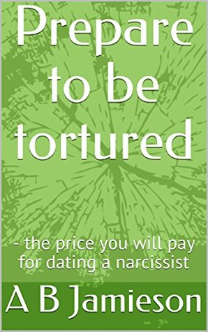 Prepare to be tortured: - the price you will pay for dating a narcissist (Kindle Edition)