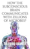HOW THE SUBCONSCIOUS BRAIN COMMUNICATES WITH ZILLIONS OF MICROBES?: Exploration into the Gut Brain axis