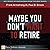 Maybe You Don't Want to Retire