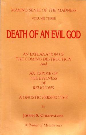 Death of an Evil God: An Explanation of the Coming Destruction and An Expose of the Evilness of Religions; A Gnostic Perspective (Paperback)