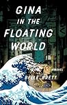 Gina in the Floating World by Belle Brett Gina in the Floating World by Belle Brett