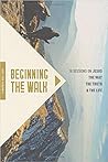 Beginning the Walk: 18 Sessions on Jesus the Way, the Truth, and the Life