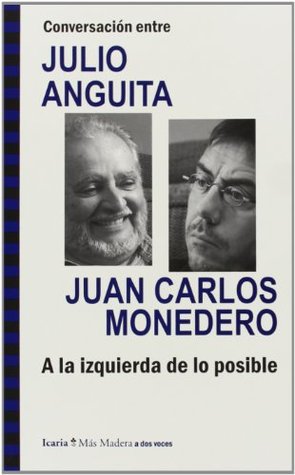 Conversación entre JULIO ANGUITA y JUAN CARLOS MONEDERO. A la izquierda de lo posible (Paperback)